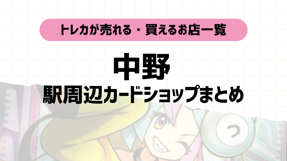 中野のポケカ・トレカ買取カードショップ9選|マップ付き【初心者歓迎】