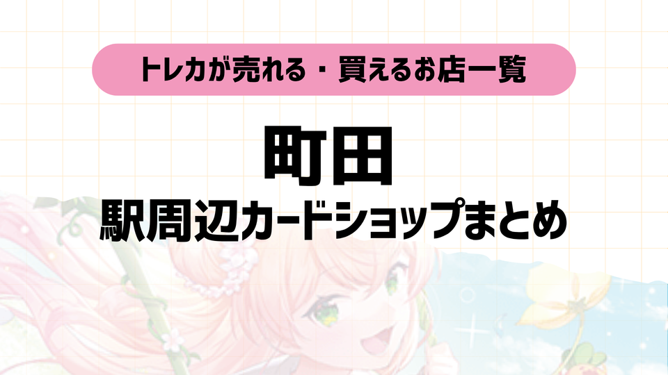 町田トレカショップおすすめ7選!駅近順に店舗&特徴紹介!2025年版