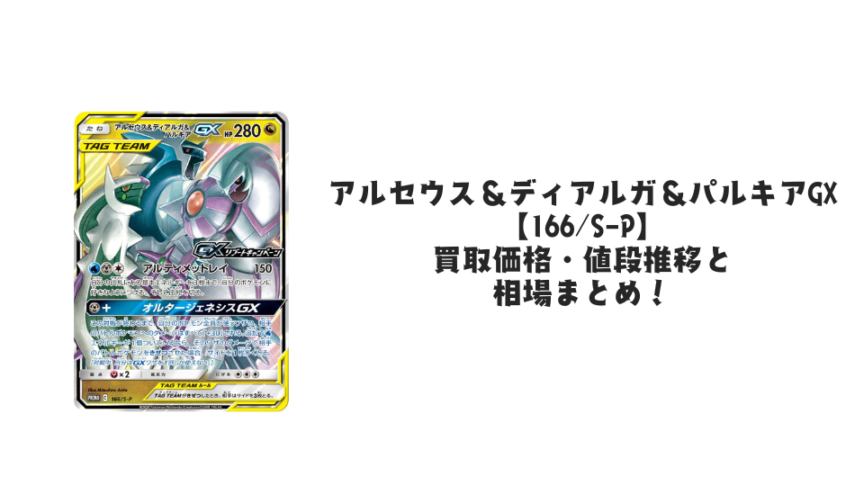 アルセウス&ディアルガ&パルキアGX【166/S-P】の買取価格・値段推移と相場まとめ【ポケカ】