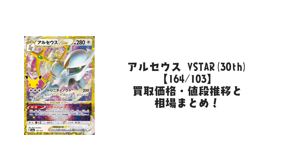 アルセウス VSTAR(30th)【164/103】の買取価格・値段推移と相場まとめ【ポケカ】