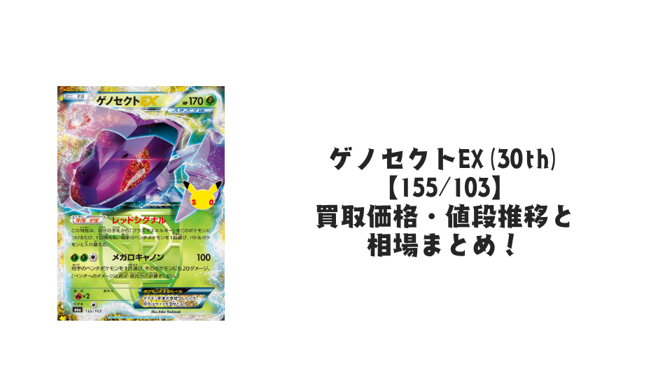 ゲノセクトEX(30th)【155/103】の買取価格・値段推移と相場まとめ【ポケカ】