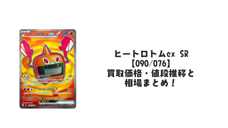 ヒートロトムex SR【090/076】の買取価格・値段推移と相場まとめ【ポケカ】