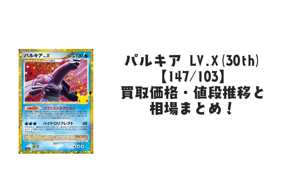 パルキア LV.X(30th)【147/103】の買取価格・値段推移と相場まとめ【ポケカ】
