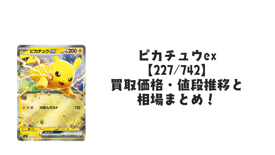 ピカチュウex 227/742(ミラー・スタートデッキ100)の買取価格・値段推移と相場まとめ【ポケカ】