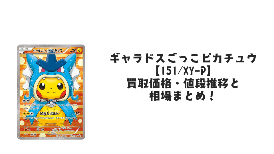 ギャラドスごっこピカチュウ【151/XY-P】の買取価格・値段推移と相場まとめ【ポケカ】