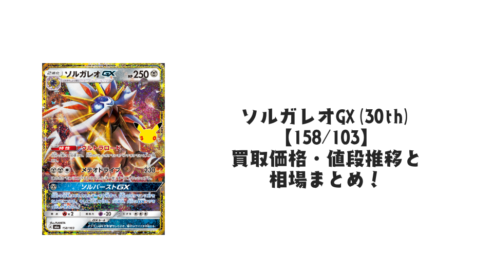 ソルガレオGX(30th)【158/103】の買取価格・値段推移と相場まとめ【ポケカ】